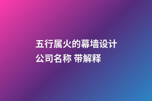 五行属火的幕墙设计公司名称 带解释-第1张-公司起名-玄机派